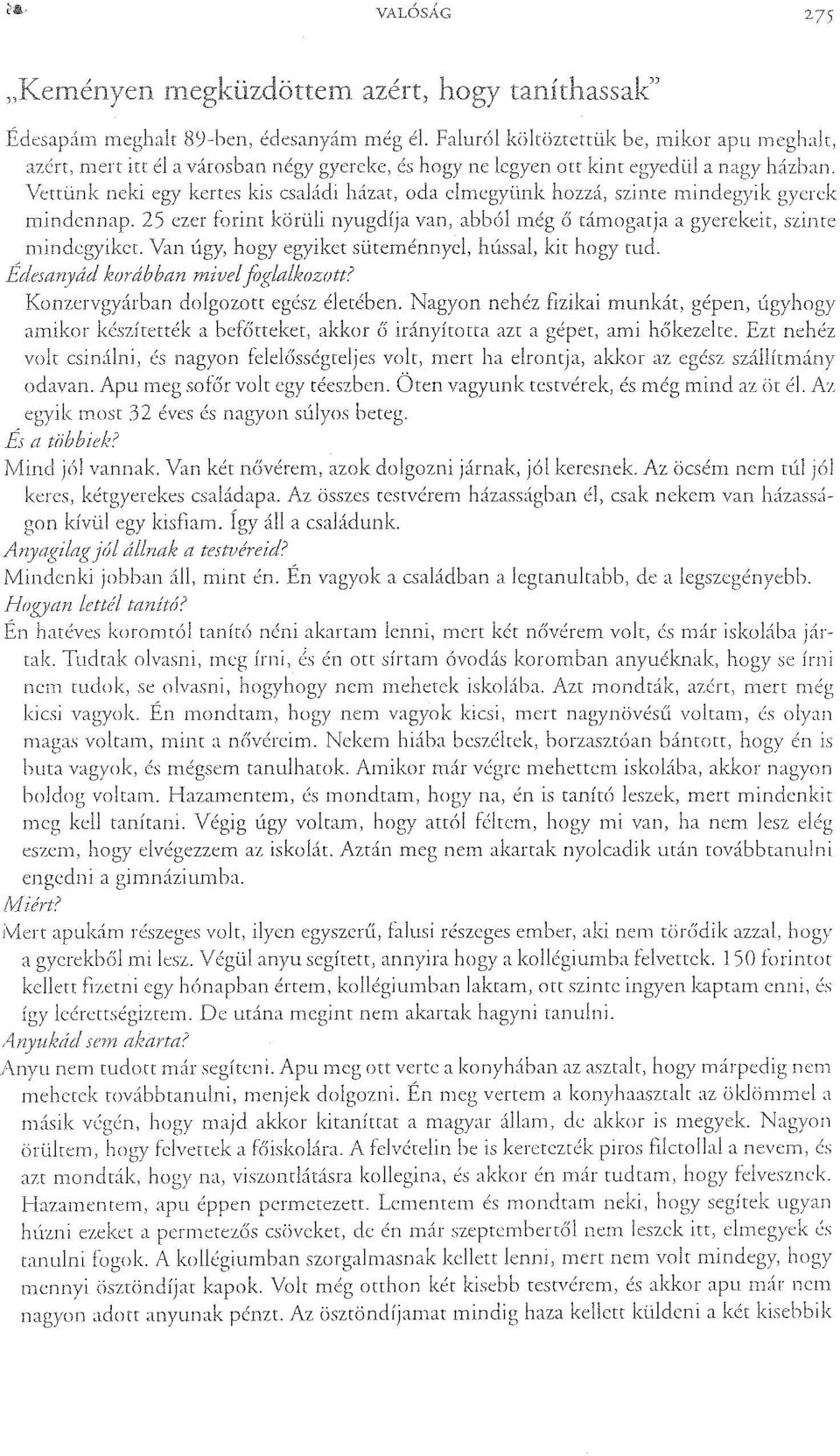 dolgozott életében. nehéz fizikai munldt,, úgyhogy amikor készítették a befótteket, akkor {í azt a ami hókezeite.