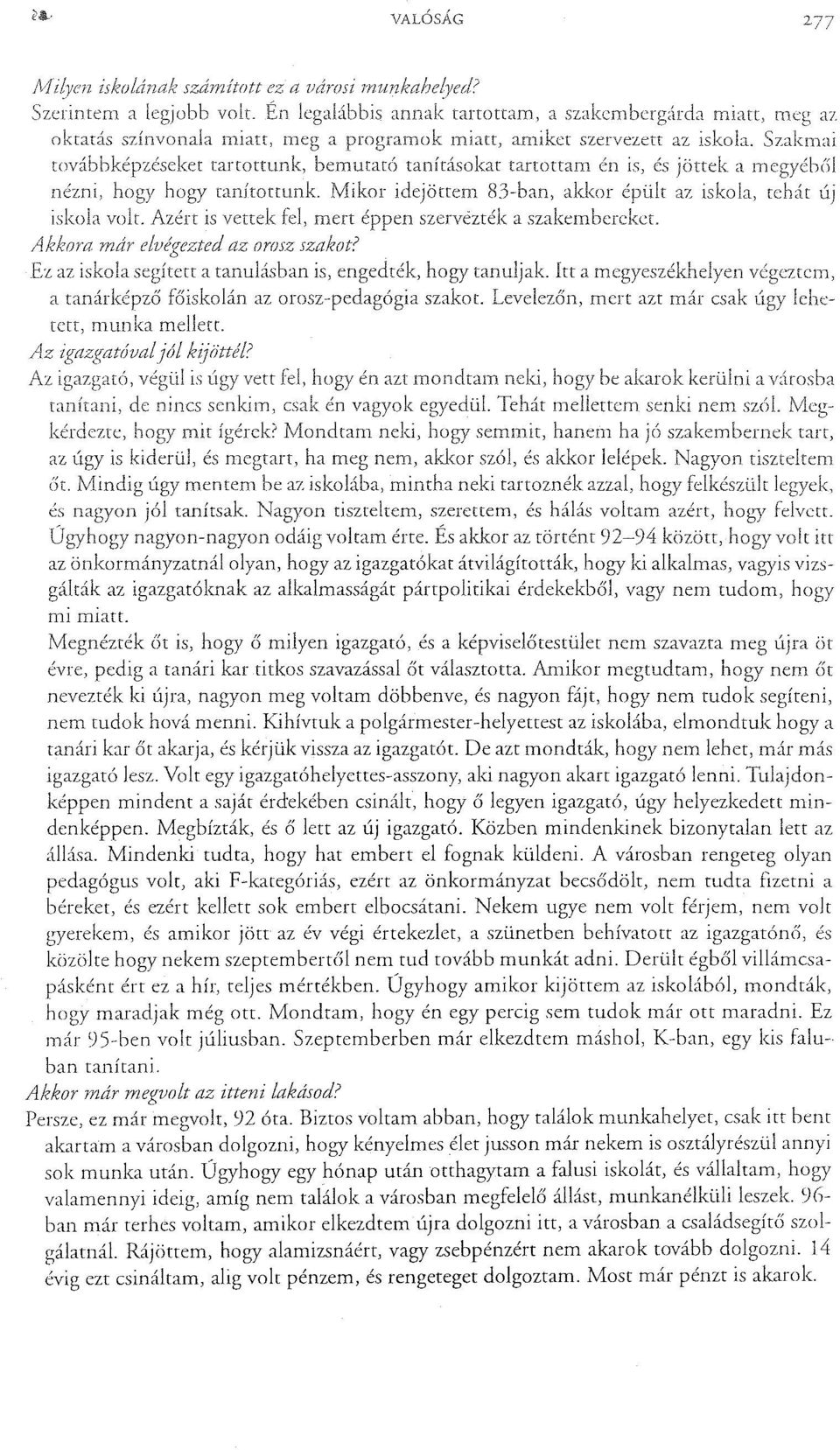 Szakmai továbbképzéseket tartottunk, bemutató tanításokat tartottam én is, és jöttek a megyéből nézni, hogy hogy tanítottunk. Mikor idejöttem 83-ban, akkor épült az iskola, tehát új iskola volt.