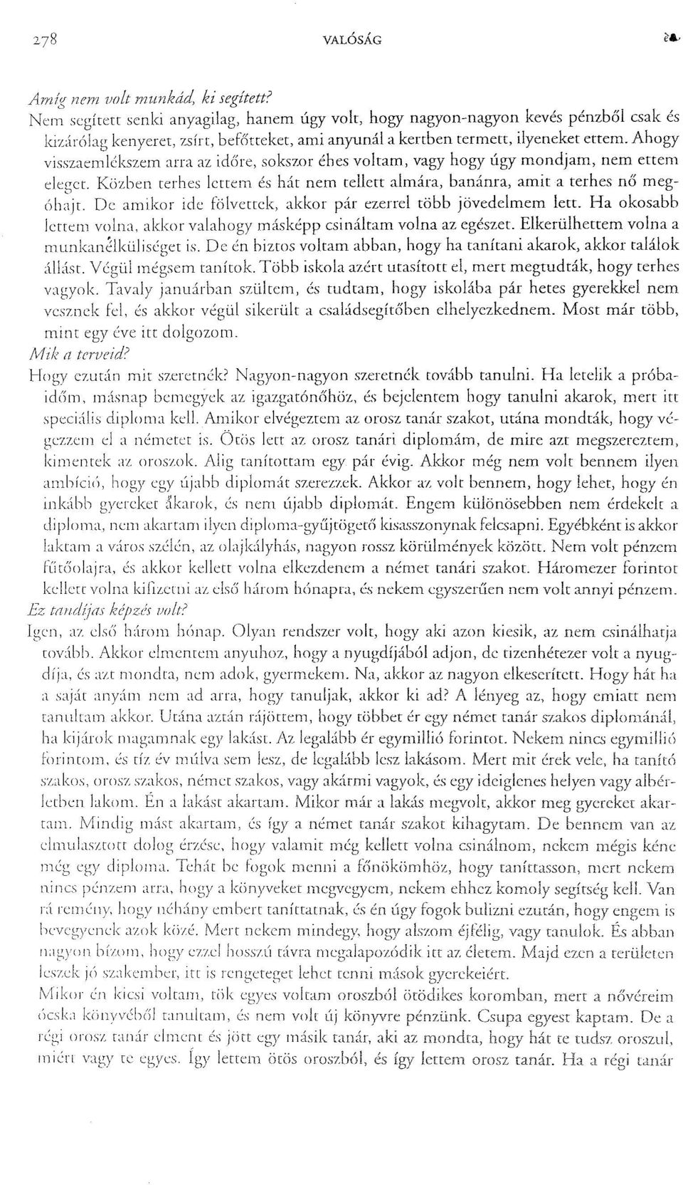 Ahogy visszaemlékszem arra az időre, sokszor éhes voltam, vagy hogy úgy mondjam, nem ettem eleget. Közben terhes lettem és hát nem tellett almára, banánra, amit a terhes nő megóbajt.