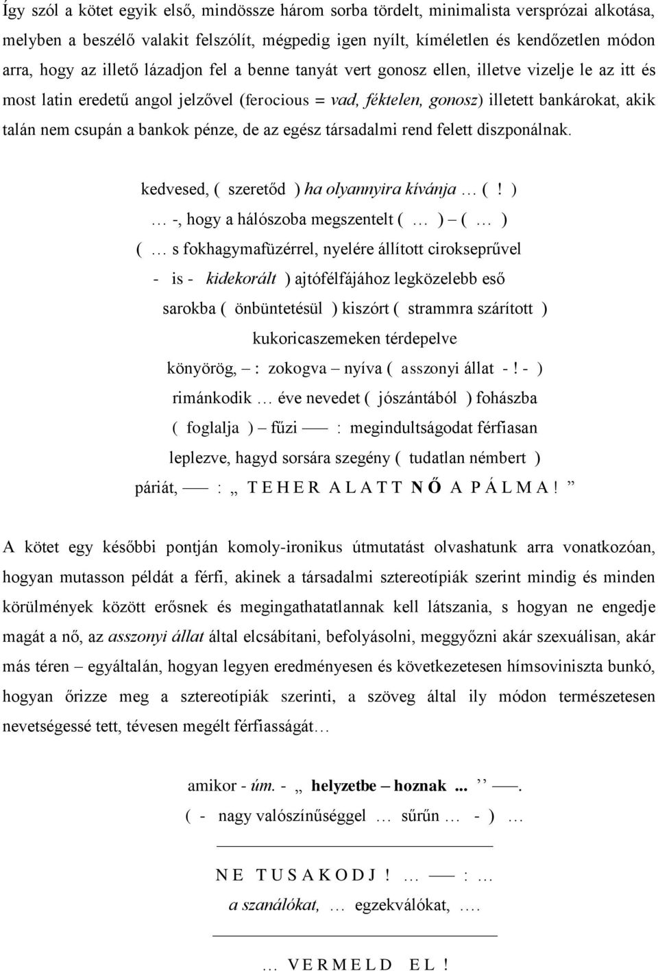 bankok pénze, de az egész társadalmi rend felett diszponálnak. kedvesed, ( szeretőd ) ha olyannyira kívánja (!
