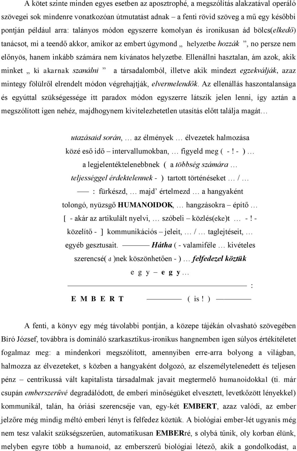 helyzetbe. Ellenállni hasztalan, ám azok, akik minket ki akarnak szanálni a társadalomból, illetve akik mindezt egzekválják, azaz mintegy fölülről elrendelt módon végrehajtják, elvermelendők.