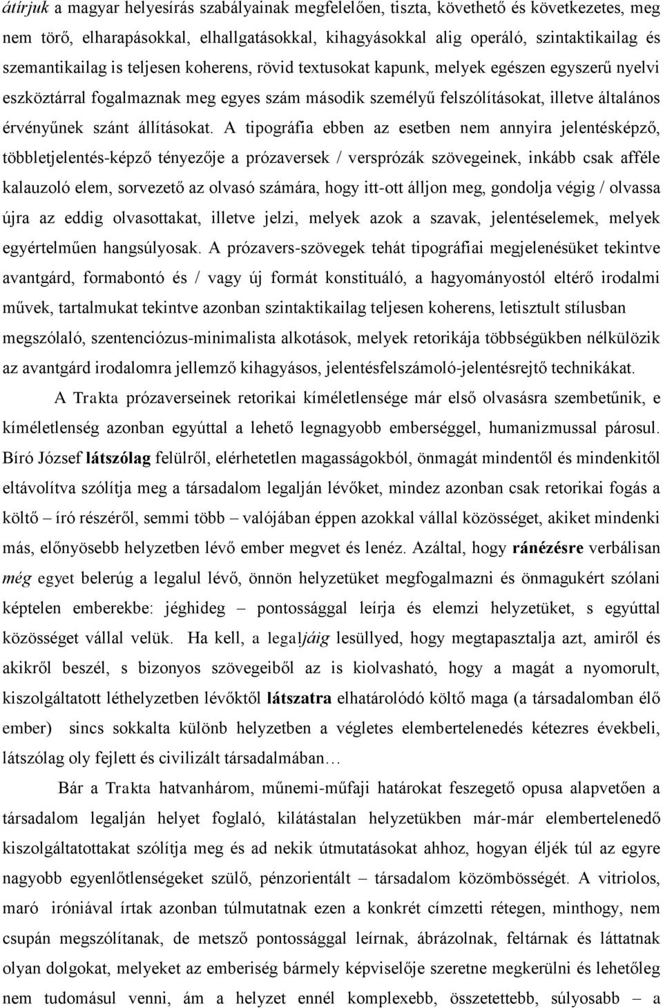 A tipográfia ebben az esetben nem annyira jelentésképző, többletjelentés-képző tényezője a prózaversek / versprózák szövegeinek, inkább csak afféle kalauzoló elem, sorvezető az olvasó számára, hogy