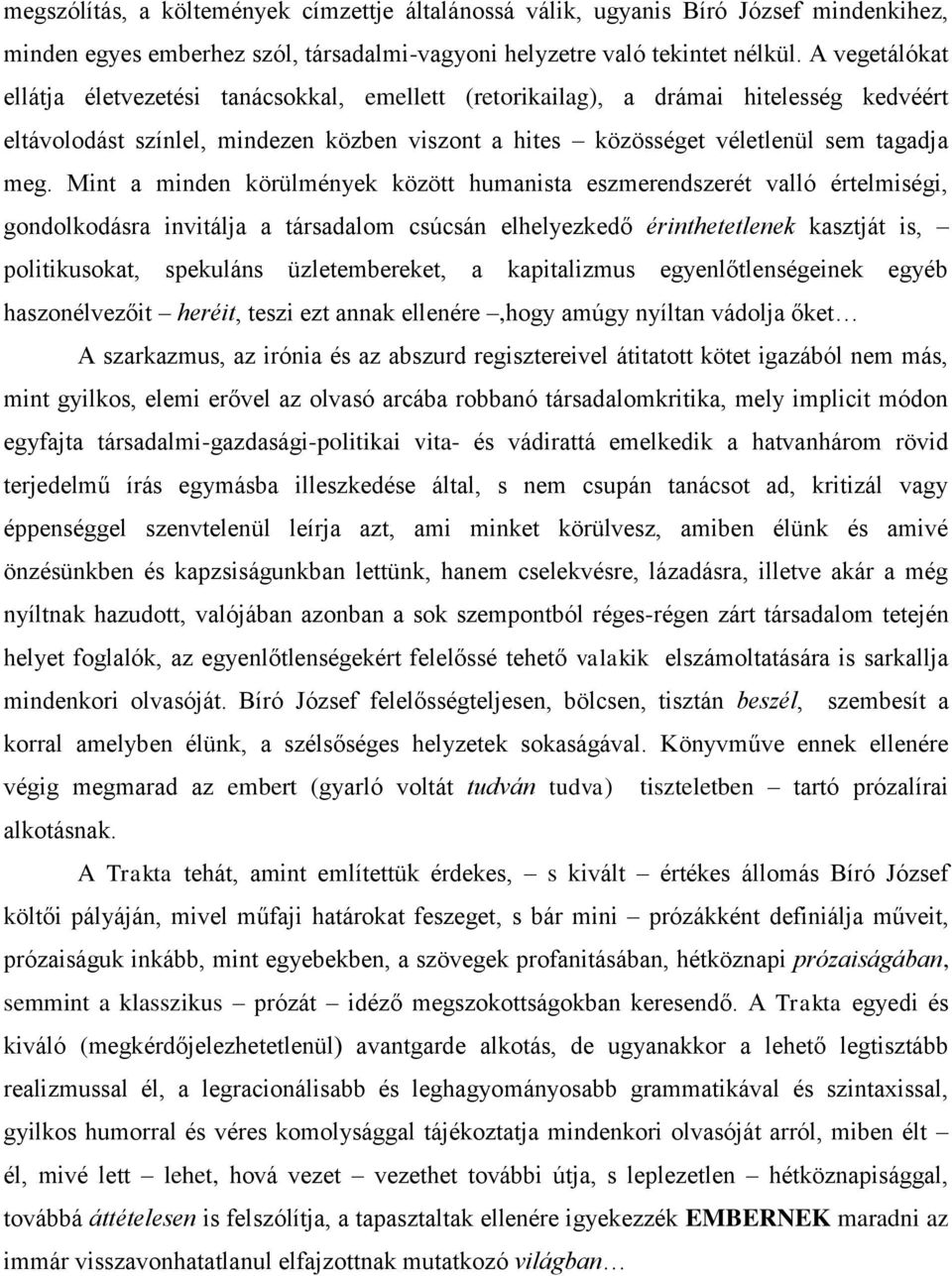 Mint a minden körülmények között humanista eszmerendszerét valló értelmiségi, gondolkodásra invitálja a társadalom csúcsán elhelyezkedő érinthetetlenek kasztját is, politikusokat, spekuláns