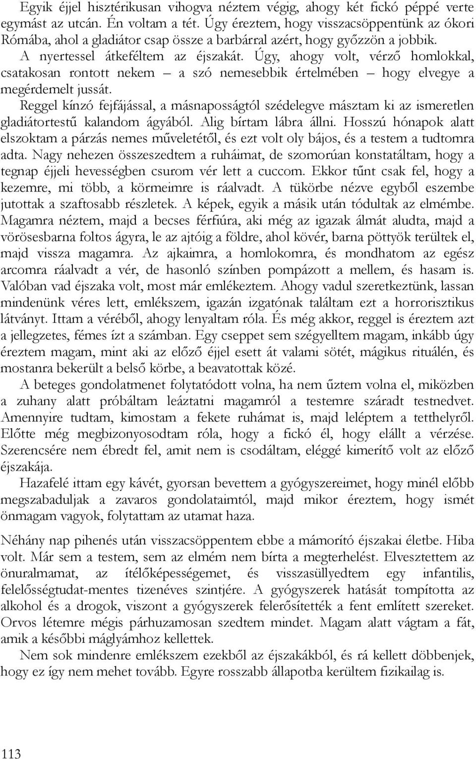 Úgy, ahogy volt, vérző homlokkal, csatakosan rontott nekem a szó nemesebbik értelmében hogy elvegye a megérdemelt jussát.