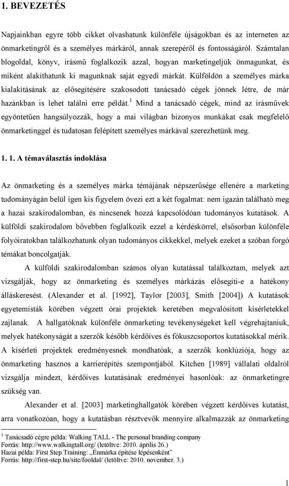 Külföldön a személyes márka kialakításának az elősegítésére szakosodott tanácsadó cégek jönnek létre, de már hazánkban is lehet találni erre példát.