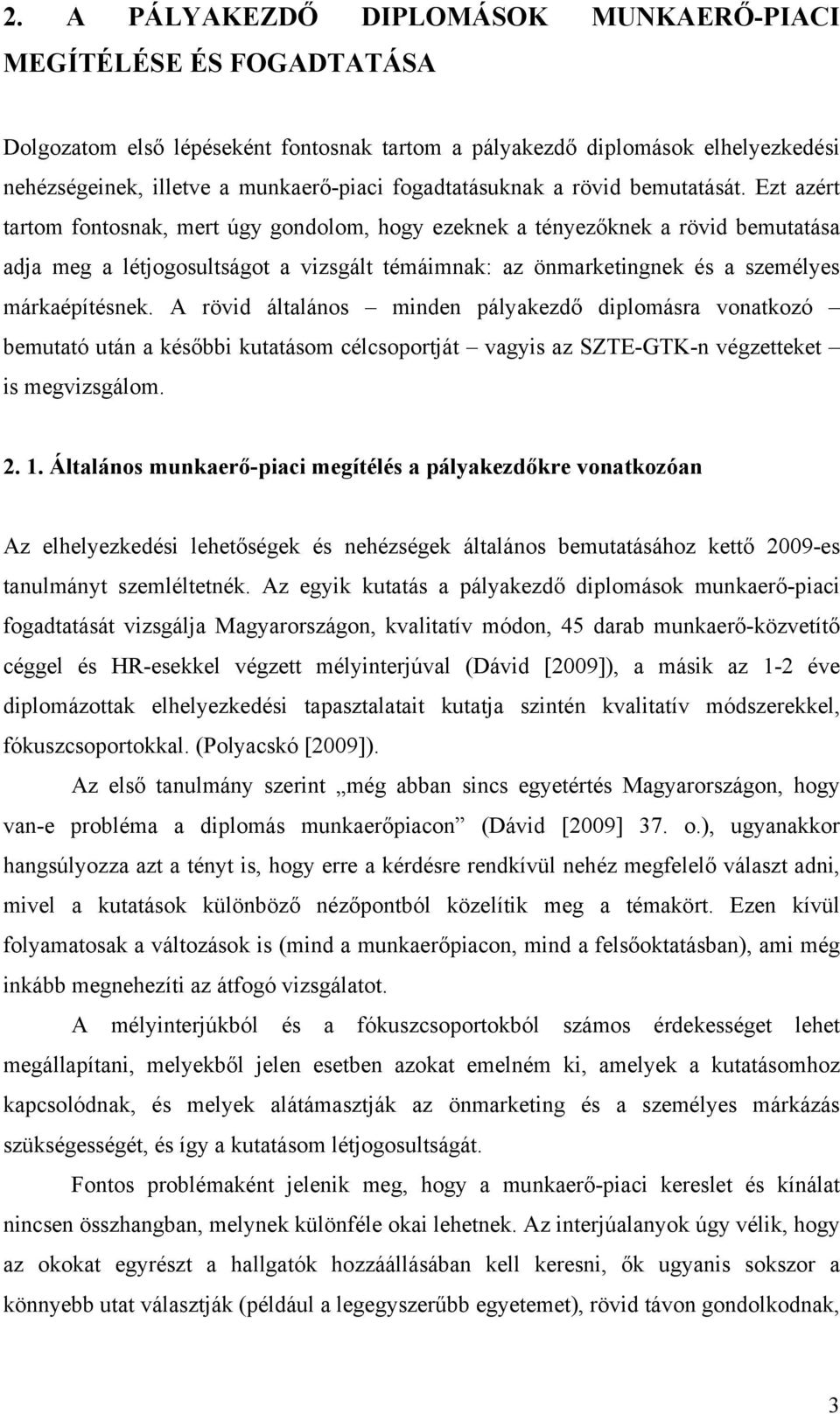 Ezt azért tartom fontosnak, mert úgy gondolom, hogy ezeknek a tényezőknek a rövid bemutatása adja meg a létjogosultságot a vizsgált témáimnak: az önmarketingnek és a személyes márkaépítésnek.