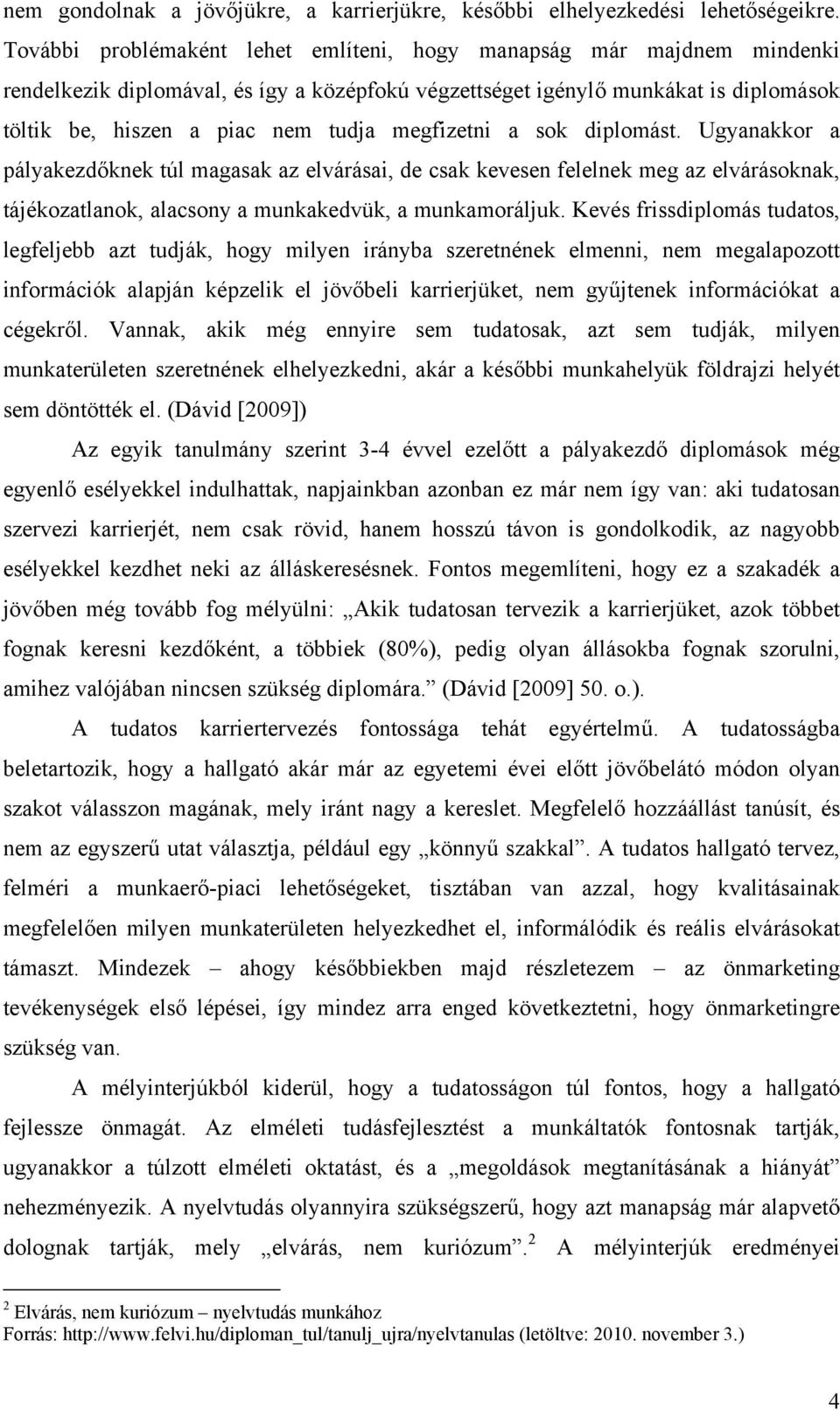 megfizetni a sok diplomást. Ugyanakkor a pályakezdőknek túl magasak az elvárásai, de csak kevesen felelnek meg az elvárásoknak, tájékozatlanok, alacsony a munkakedvük, a munkamoráljuk.