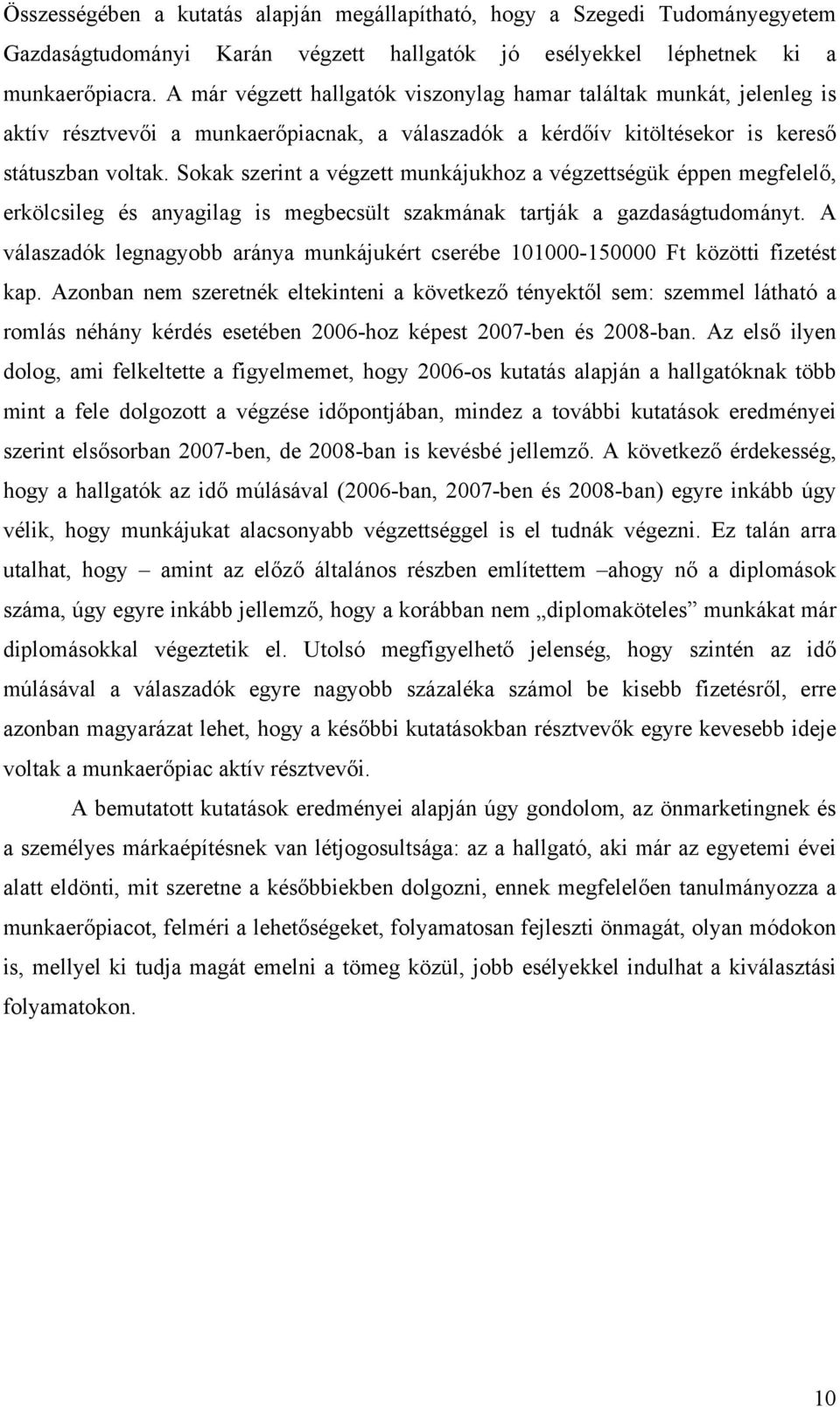 Sokak szerint a végzett munkájukhoz a végzettségük éppen megfelelő, erkölcsileg és anyagilag is megbecsült szakmának tartják a gazdaságtudományt.