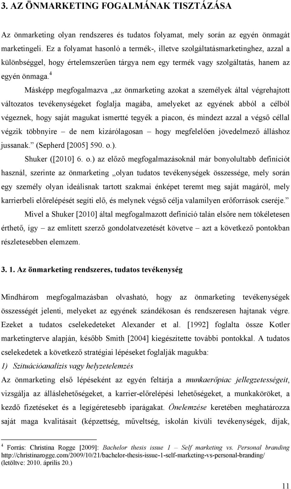 4 Másképp megfogalmazva az önmarketing azokat a személyek által végrehajtott változatos tevékenységeket foglalja magába, amelyeket az egyének abból a célból végeznek, hogy saját magukat ismertté