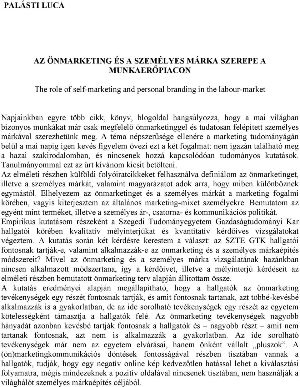 A téma népszerűsége ellenére a marketing tudományágán belül a mai napig igen kevés figyelem övezi ezt a két fogalmat: nem igazán található meg a hazai szakirodalomban, és nincsenek hozzá kapcsolódóan