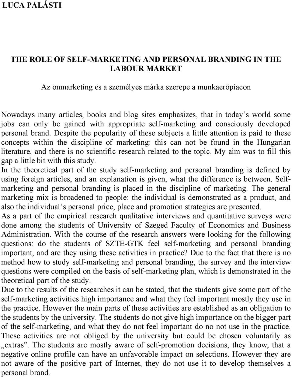 Despite the popularity of these subjects a little attention is paid to these concepts within the discipline of marketing: this can not be found in the Hungarian literature, and there is no scientific