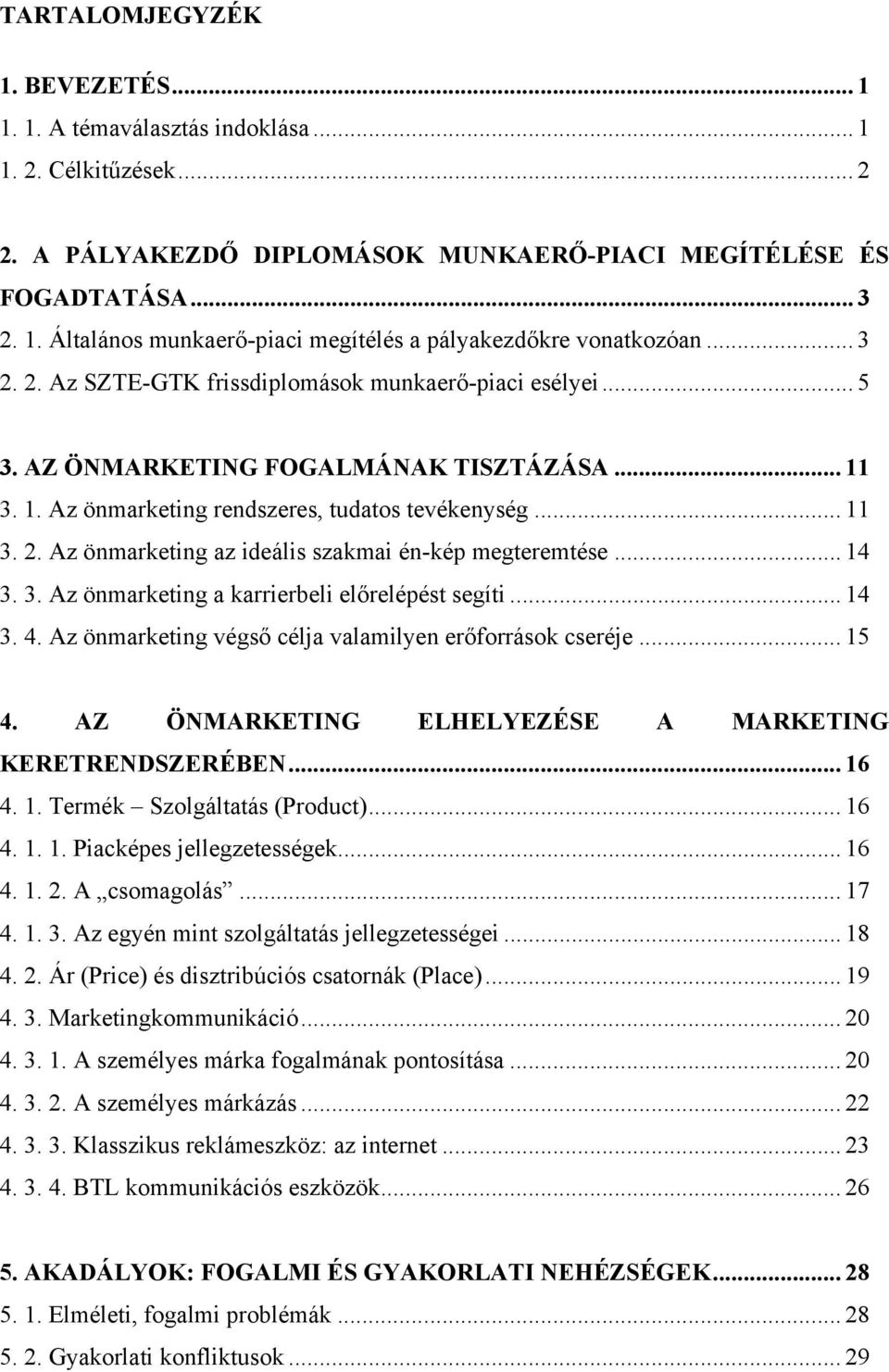 .. 14 3. 3. Az önmarketing a karrierbeli előrelépést segíti... 14 3. 4. Az önmarketing végső célja valamilyen erőforrások cseréje... 15 4. AZ ÖNMARKETING ELHELYEZÉSE A MARKETING KERETRENDSZERÉBEN.