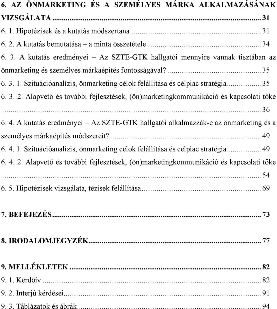 A kutatás eredményei Az SZTE-GTK hallgatói alkalmazzák-e az önmarketing és a személyes márkaépítés módszereit?... 49 6. 4. 1. Szituációanalízis, önmarketing célok felállítása és célpiac stratégia.