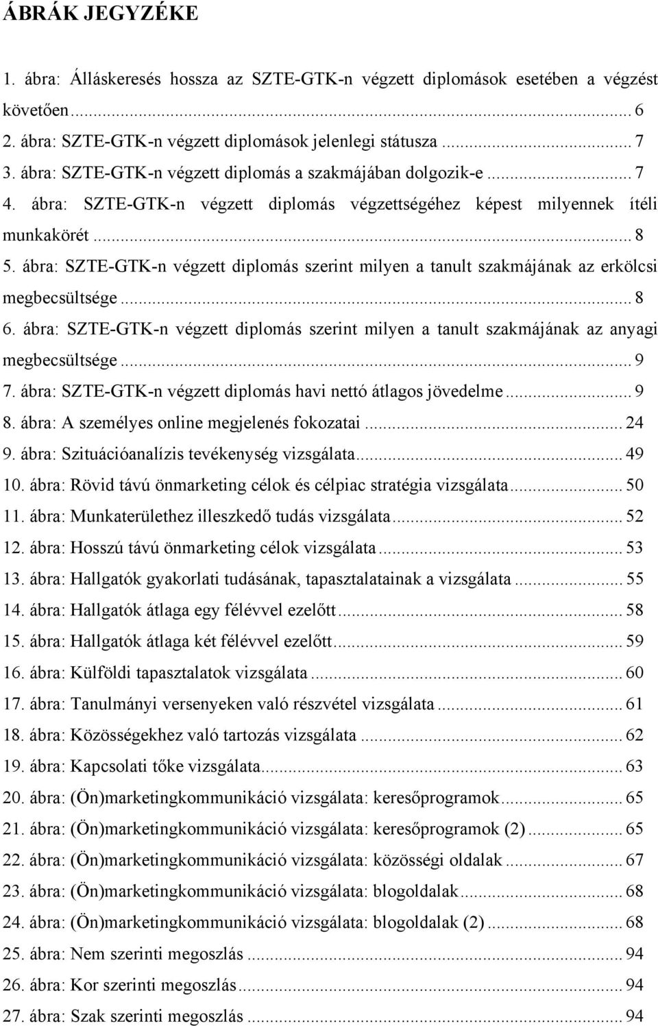 ábra: SZTE-GTK-n végzett diplomás szerint milyen a tanult szakmájának az erkölcsi megbecsültsége... 8 6. ábra: SZTE-GTK-n végzett diplomás szerint milyen a tanult szakmájának az anyagi megbecsültsége.