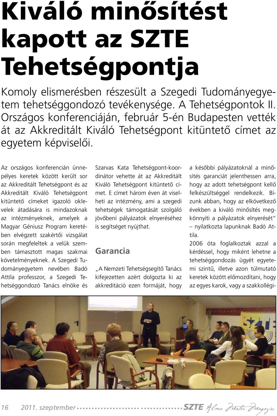 Az országos konferencián ünnepélyes keretek között került sor az Akkreditált Tehetségpont és az Akkreditált Kiváló Tehetségpont kitüntető címeket igazoló oklevelek átadására is mindazoknak az