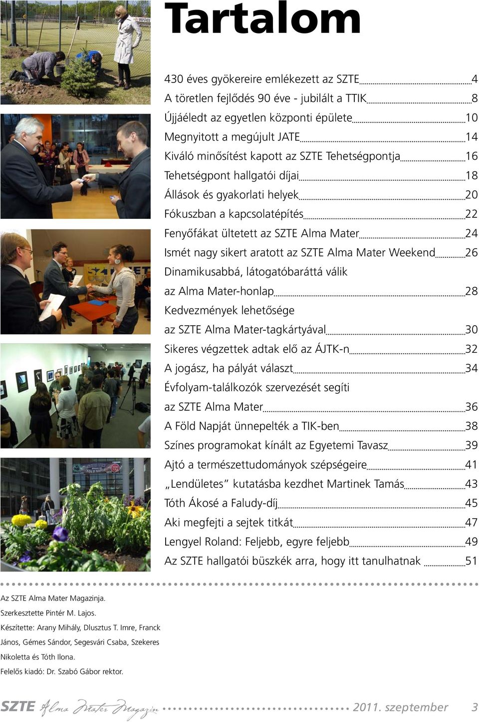 Mater Weekend 26 Dinamikusabbá, látogatóbaráttá válik az Alma Mater-honlap 28 Kedvezmények lehetősége az SZTE Alma Mater-tagkártyával 30 Sikeres végzettek adtak elő az ÁJTK-n 32 A jogász, ha pályát