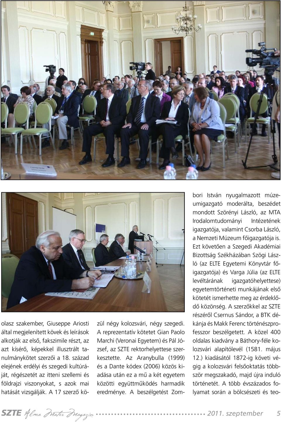 A reprezentatív kötetet Gian Paolo Marchi (Veronai Egyetem) és Pál József, az SZTE rektorhelyettese szerkesztette.