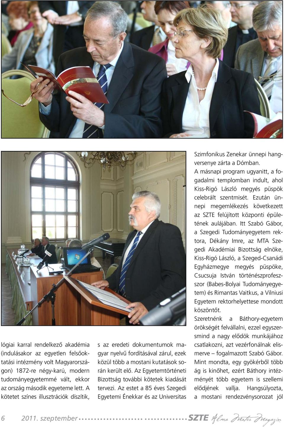 Az Egyetemtörténeti Bizottság további kötetek kiadását tervezi. Az estet a 85 éves Szegedi Egyetemi Énekkar és az Universitas Szimfonikus Zenekar ünnepi hangversenye zárta a Dómban.