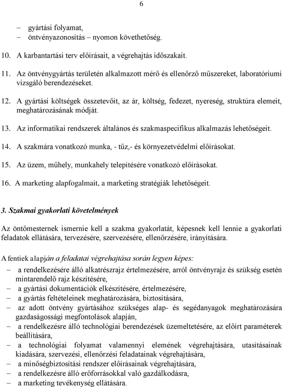 A gyártási költségek összetevőit, az ár, költség, fedezet, nyereség, struktúra elemeit, meghatározásának módját. 13. Az informatikai rendszerek általános és szakmaspecifikus alkalmazás lehetőségeit.