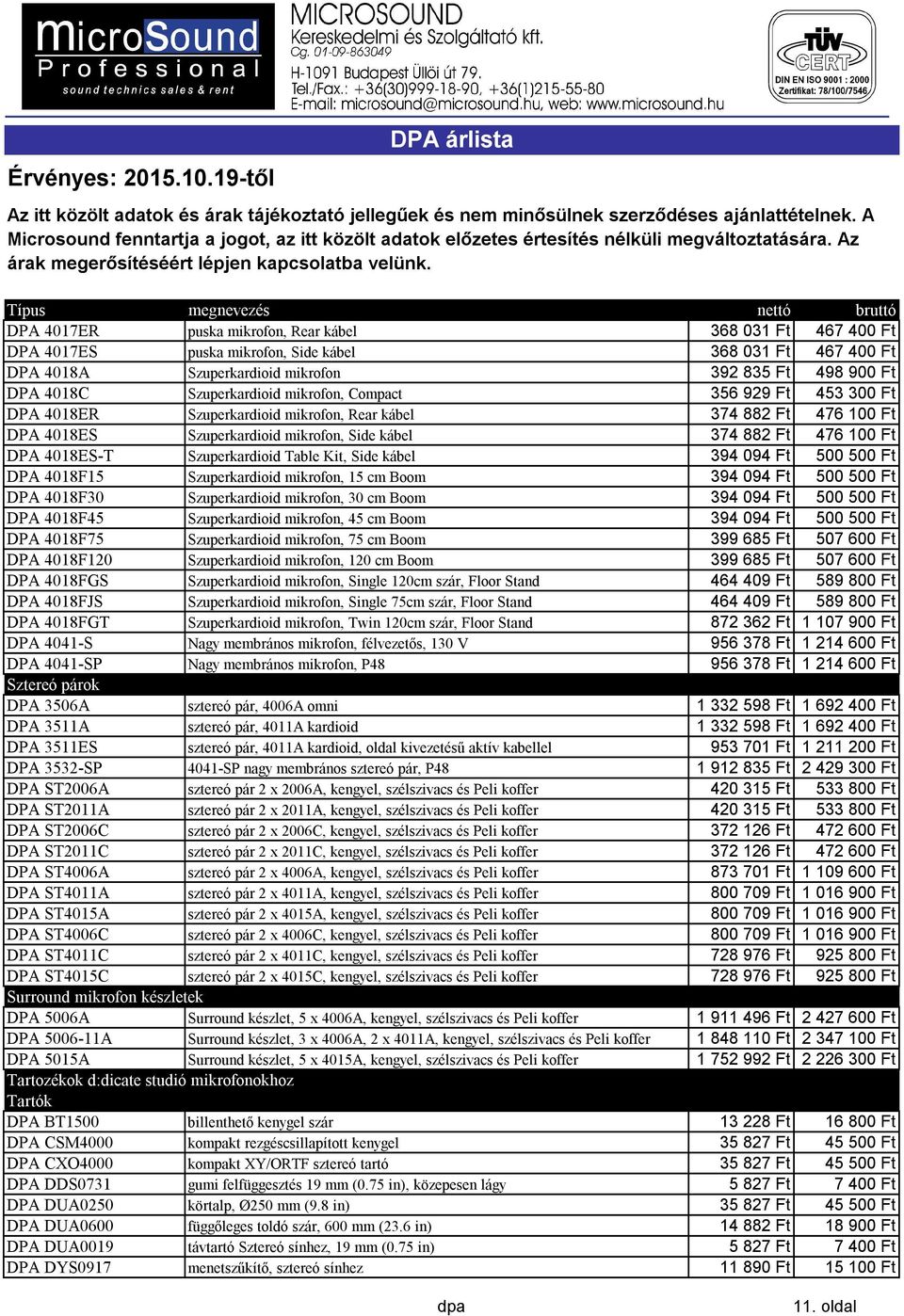 Table Kit, Side kábel 394094 Ft 500 500 Ft DPA 4018F15 Szuperkardioid mikrofon, 15 cm Boom 394094 Ft 500 500 Ft DPA 4018F30 Szuperkardioid mikrofon, 30 cm Boom 394094 Ft 500 500 Ft DPA 4018F45