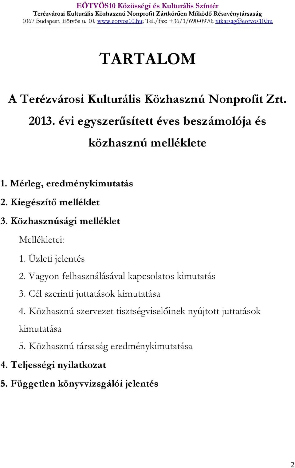 Mérleg, eredménykimutatás 2. Kiegészítő melléklet 3. Közhasznúsági melléklet Mellékletei: 1. Üzleti jelentés 2. Vagyon felhasználásával kapcsolatos kimutatás 3.