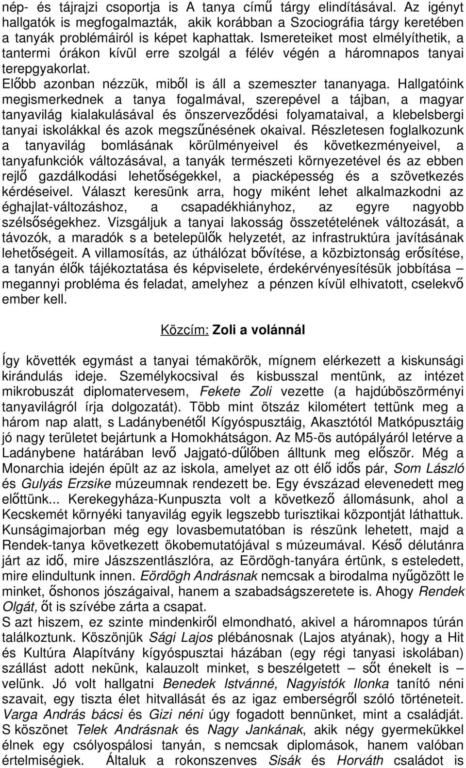 Hallgatóink megismerkednek a tanya fogalmával, szerepével a tájban, a magyar tanyavilág kialakulásával és önszerveződési folyamataival, a klebelsbergi tanyai iskolákkal és azok megszűnésének okaival.