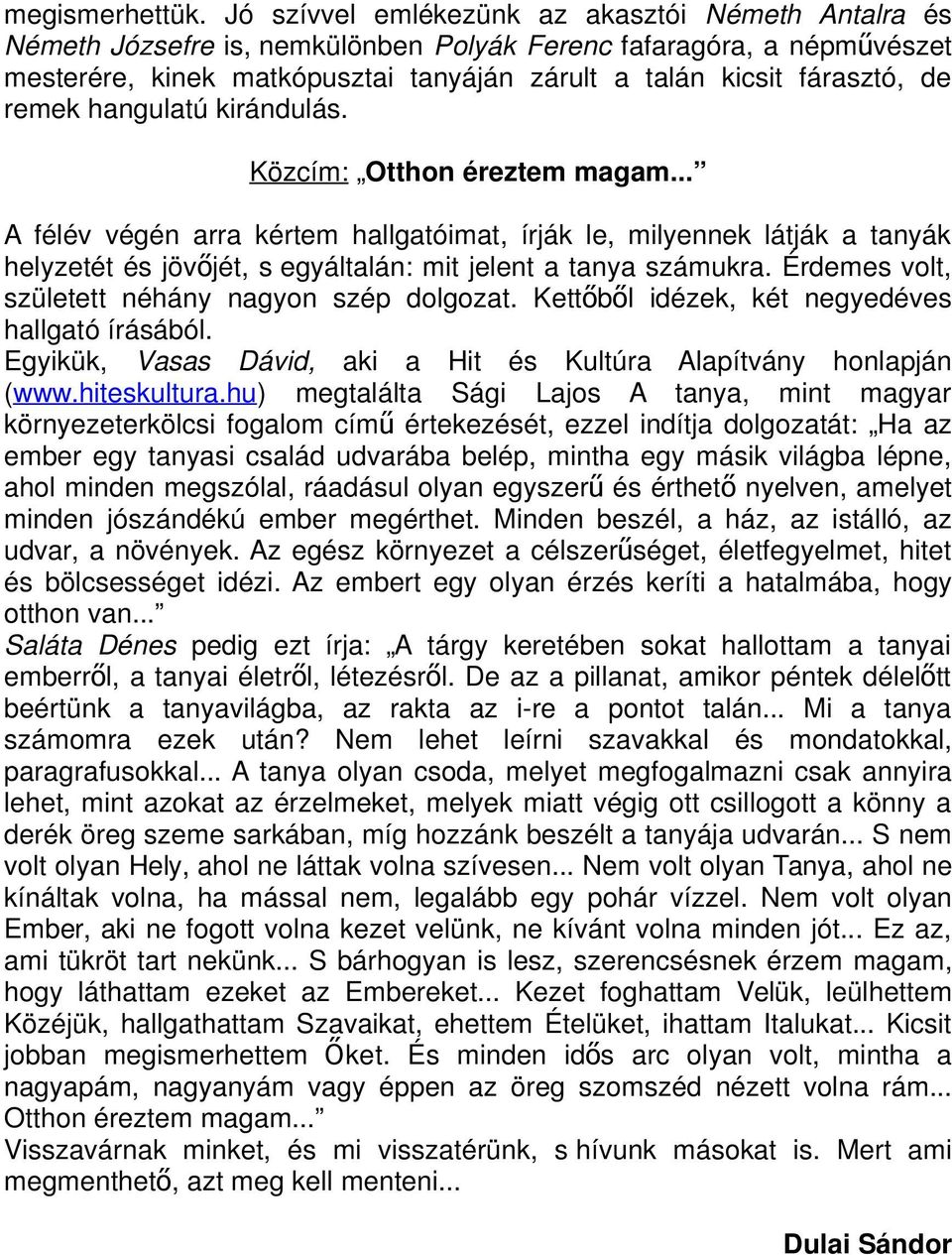 remek hangulatú kirándulás. Közcím: Otthon éreztem magam... A félév végén arra kértem hallgatóimat, írják le, milyennek látják a tanyák helyzetét és jövőjét, s egyáltalán: mit jelent a tanya számukra.