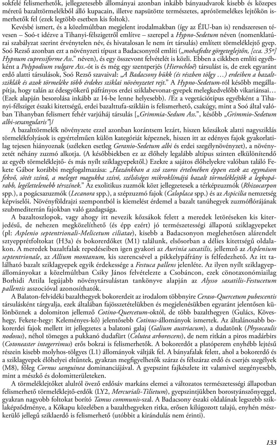 Kevésbé ismert, és a közelmúltban megjelent irodalmakban (így az ÉIU-ban is) rendszeresen tévesen Soó-t idézve a Tihanyi-félszigetről említve szerepel a Hypno-Sedetum néven (nomenklatúrai szabályzat