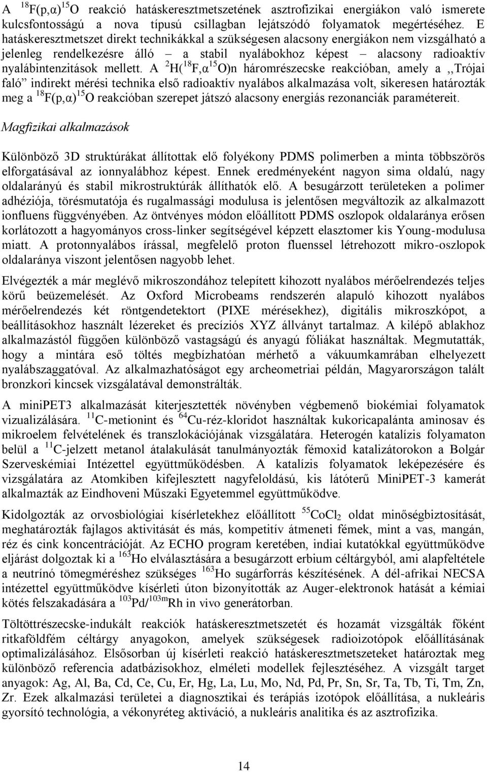 A 2 H( 18 F,α 15 O)n háromrészecske reakcióban, amely a,,trójai faló indirekt mérési technika első radioaktív nyalábos alkalmazása volt, sikeresen határozták meg a 18 F(p,α) 15 O reakcióban szerepet