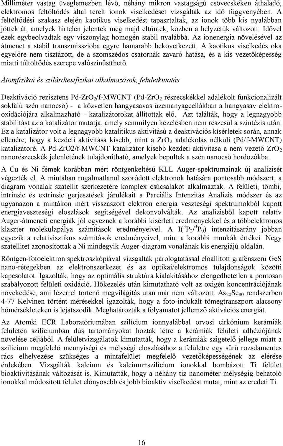 Idővel ezek egybeolvadtak egy viszonylag homogén stabil nyalábbá. Az ionenergia növelésével az átmenet a stabil transzmisszióba egyre hamarabb bekövetkezett.