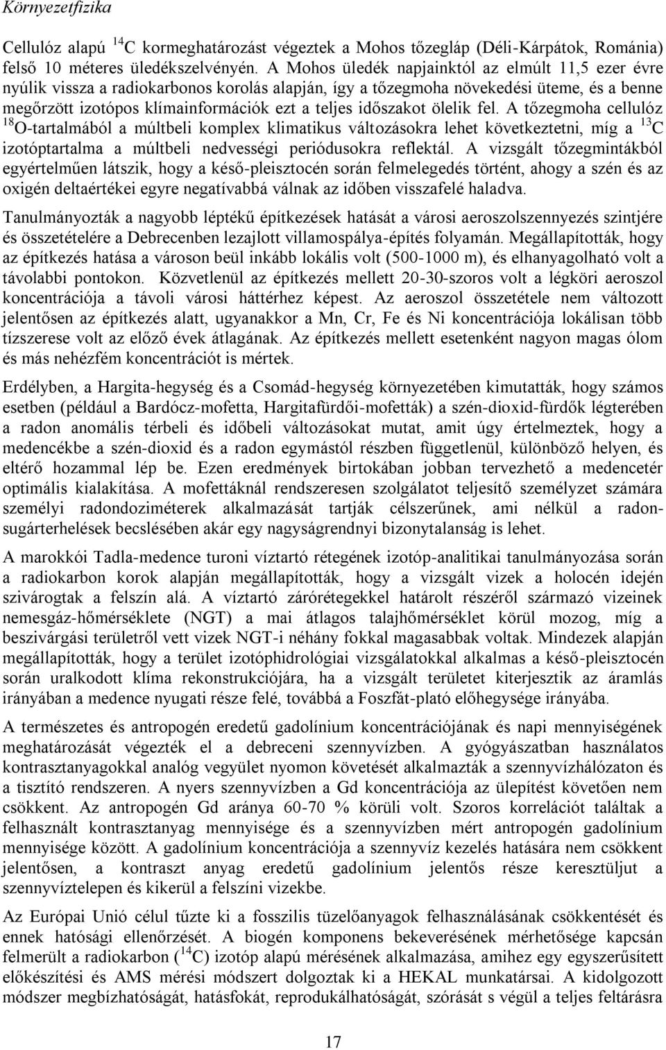 időszakot ölelik fel. A tőzegmoha cellulóz 18 O-tartalmából a múltbeli komplex klimatikus változásokra lehet következtetni, míg a 13 C izotóptartalma a múltbeli nedvességi periódusokra reflektál.