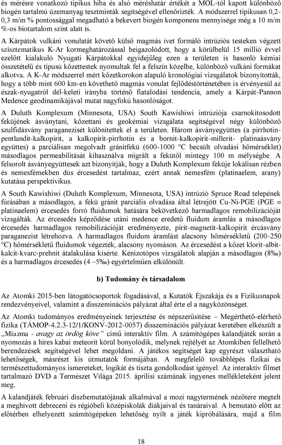 A Kárpátok vulkáni vonulatát követő külső magmás ívet formáló intrúziós testeken végzett szisztematikus K-Ar kormeghatározással beigazolódott, hogy a körülbelül 15 millió évvel ezelőtt kialakuló