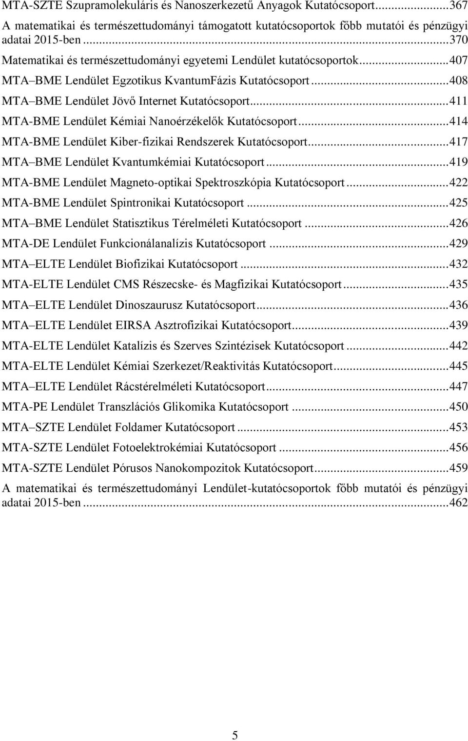 .. 411 MTA-BME Lendület Kémiai Nanoérzékelők Kutatócsoport... 414 MTA-BME Lendület Kiber-fizikai Rendszerek Kutatócsoport... 417 MTA BME Lendület Kvantumkémiai Kutatócsoport.