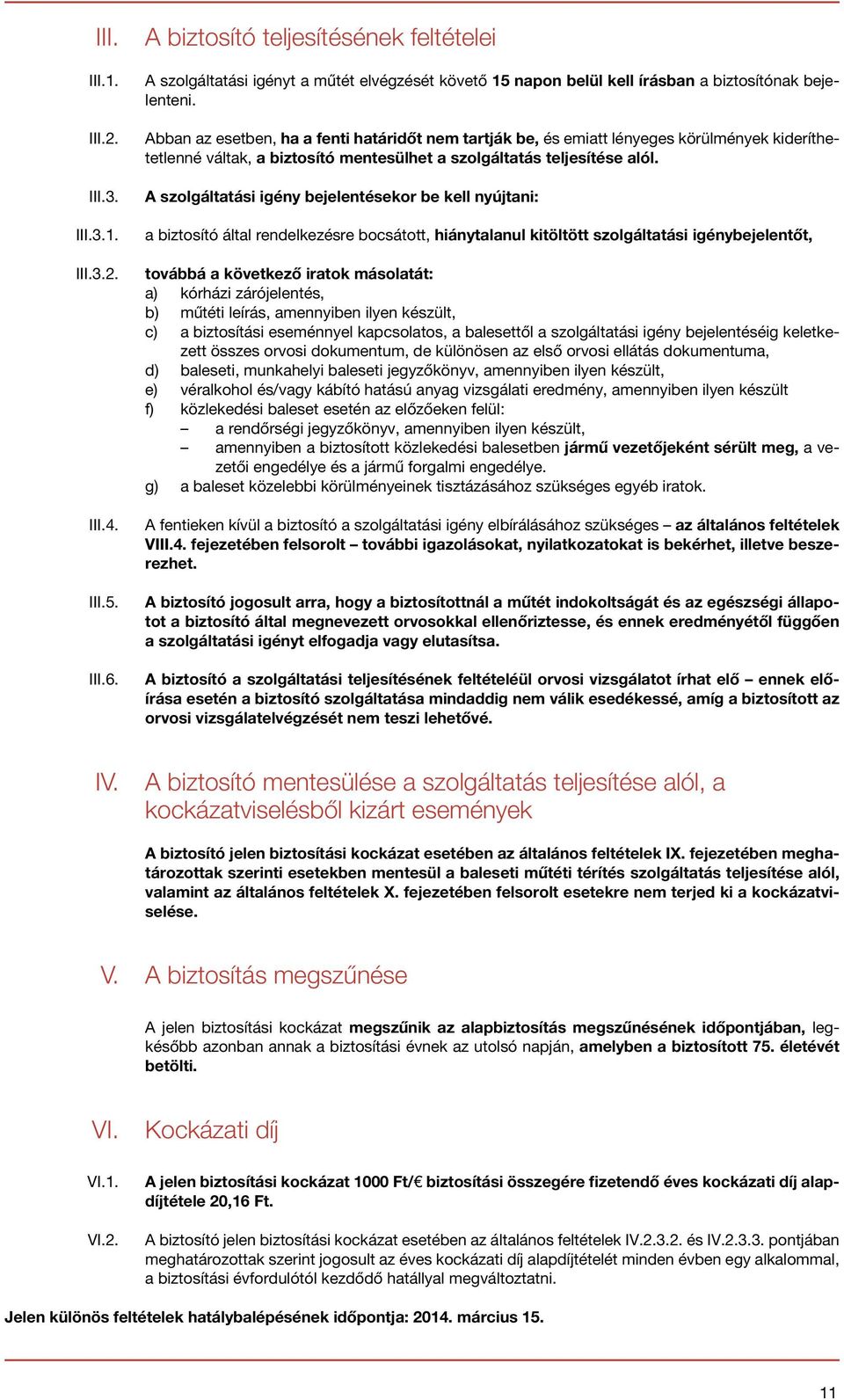 Abban az esetben, ha a fenti határidőt nem tartják be, és emiatt lényeges körülmények kideríthetetlenné váltak, a biztosító mentesülhet a szolgáltatás teljesítése alól.