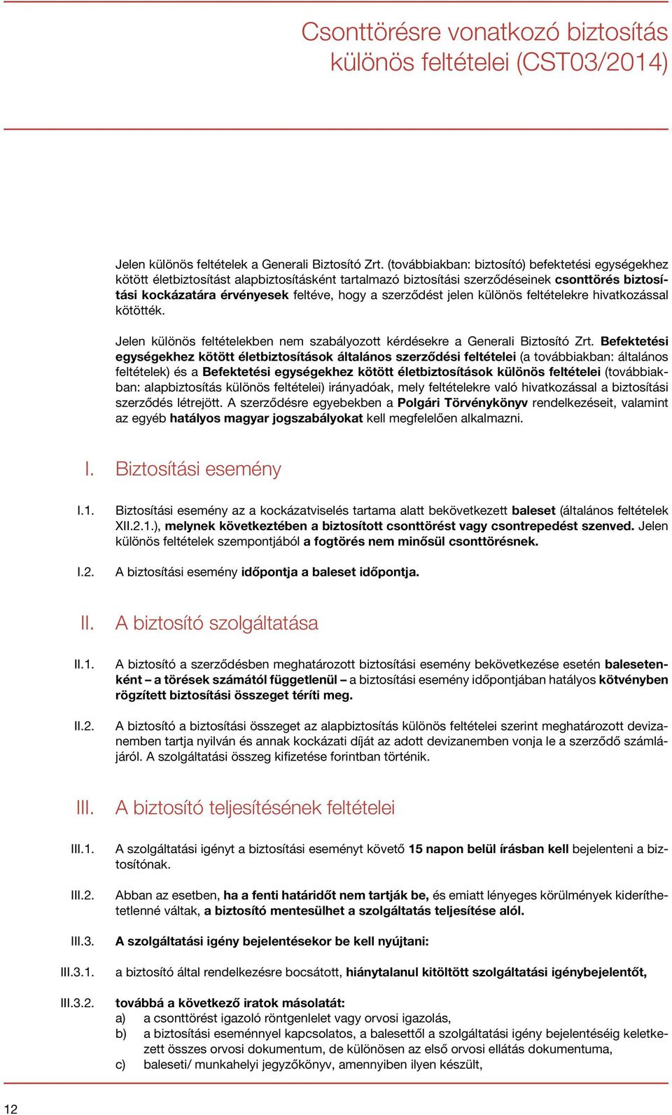 szerződést jelen különös feltételekre hivatkozással kötötték. Jelen különös feltételekben nem szabályozott kérdésekre a Generali Biztosító Zrt.