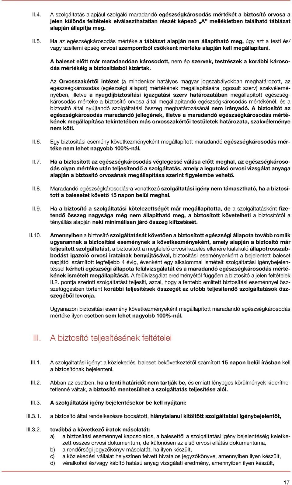 meg. Ha az egészségkárosodás mértéke a táblázat alapján nem állapítható meg, úgy azt a testi és/ vagy szellemi épség orvosi szempontból csökkent mértéke alapján kell megállapítani.