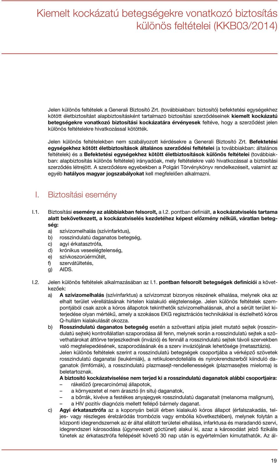 érvényesek feltéve, hogy a szerződést jelen különös feltételekre hivatkozással kötötték. Jelen különös feltételekben nem szabályozott kérdésekre a Generali Biztosító Zrt.