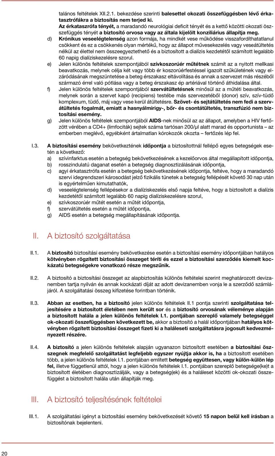 d) Krónikus veseelégtelenség azon formája, ha mindkét vese működése visszafordíthatatlanul csökkent és ez a csökkenés olyan mértékű, hogy az állapot művesekezelés vagy veseátültetés nélkül az élettel