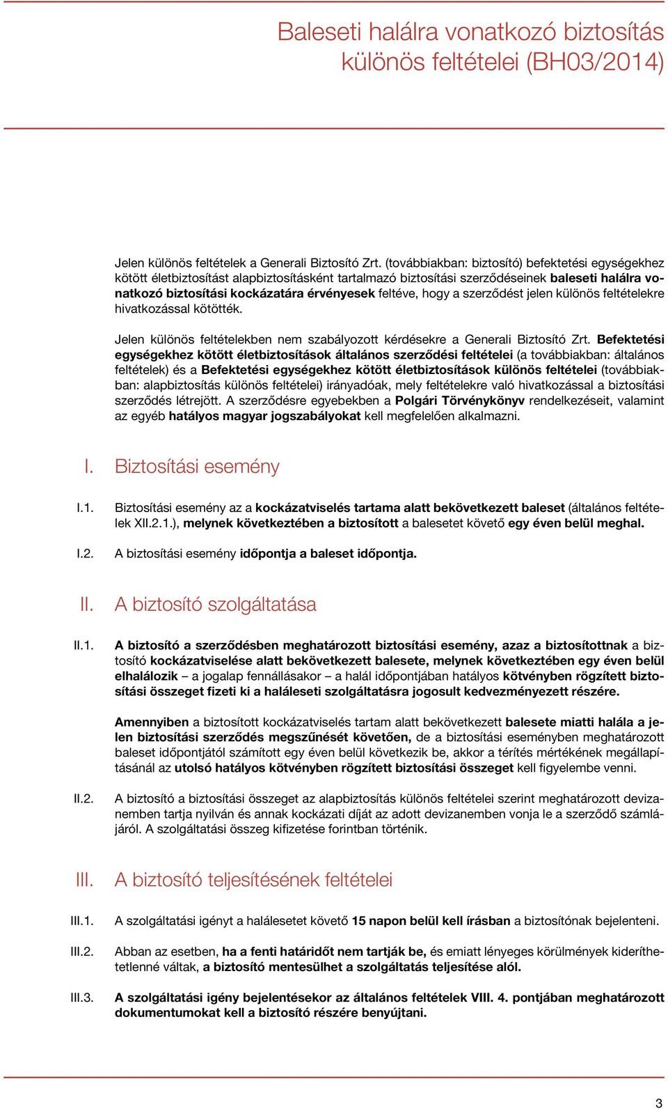 feltéve, hogy a szerződést jelen különös feltételekre hivatkozással kötötték. Jelen különös feltételekben nem szabályozott kérdésekre a Generali Biztosító Zrt.