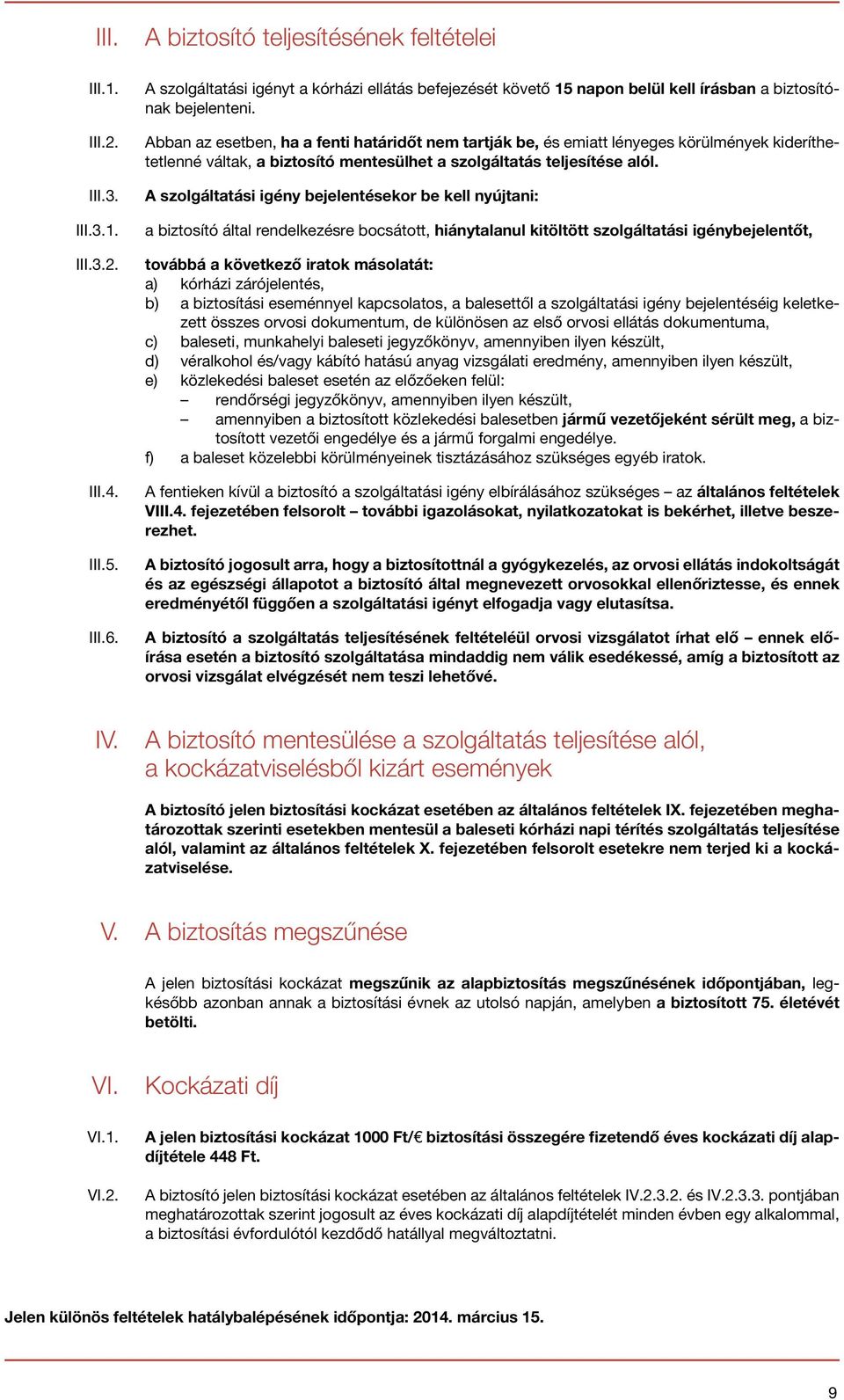 Abban az esetben, ha a fenti határidőt nem tartják be, és emiatt lényeges körülmények kideríthetetlenné váltak, a biztosító mentesülhet a szolgáltatás teljesítése alól.