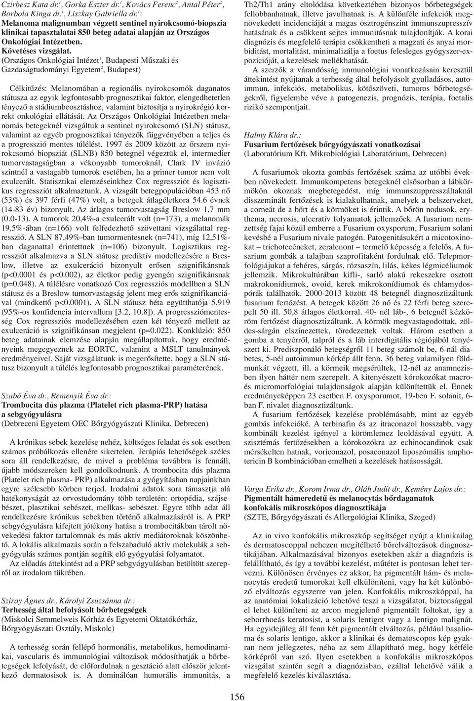 (Országos Onkológiai Intézet 1, Budapesti Mûszaki és Gazdaságtudományi Egyetem 2, Budapest) Célkitûzés: Melanomában a regionális nyirokcsomók daganatos státusza az egyik legfontosabb prognosztikai