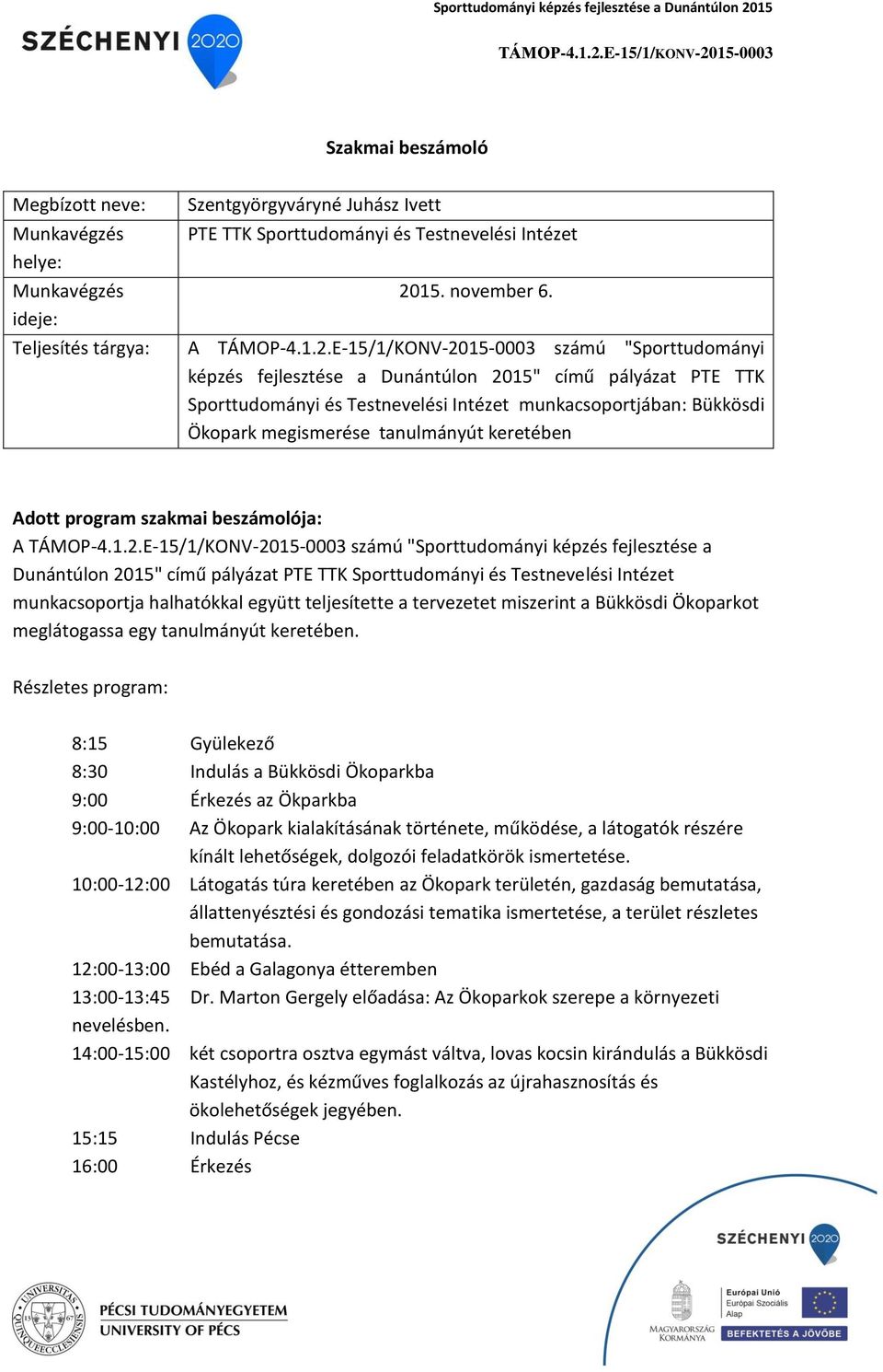 tanulmányút keretében Adott program szakmai beszámolója: A számú "Sporttudományi képzés fejlesztése a Dunántúlon 2015" című pályázat PTE TTK Sporttudományi és Testnevelési Intézet munkacsoportja