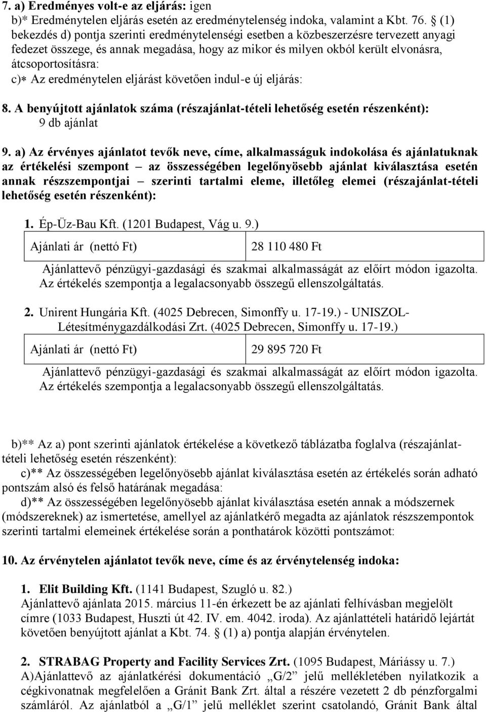 Az eredménytelen eljárást követően indul-e új eljárás: 8. A benyújtott ajánlatok száma (részajánlat-tételi lehetőség esetén részenként): 9 db ajánlat 9.