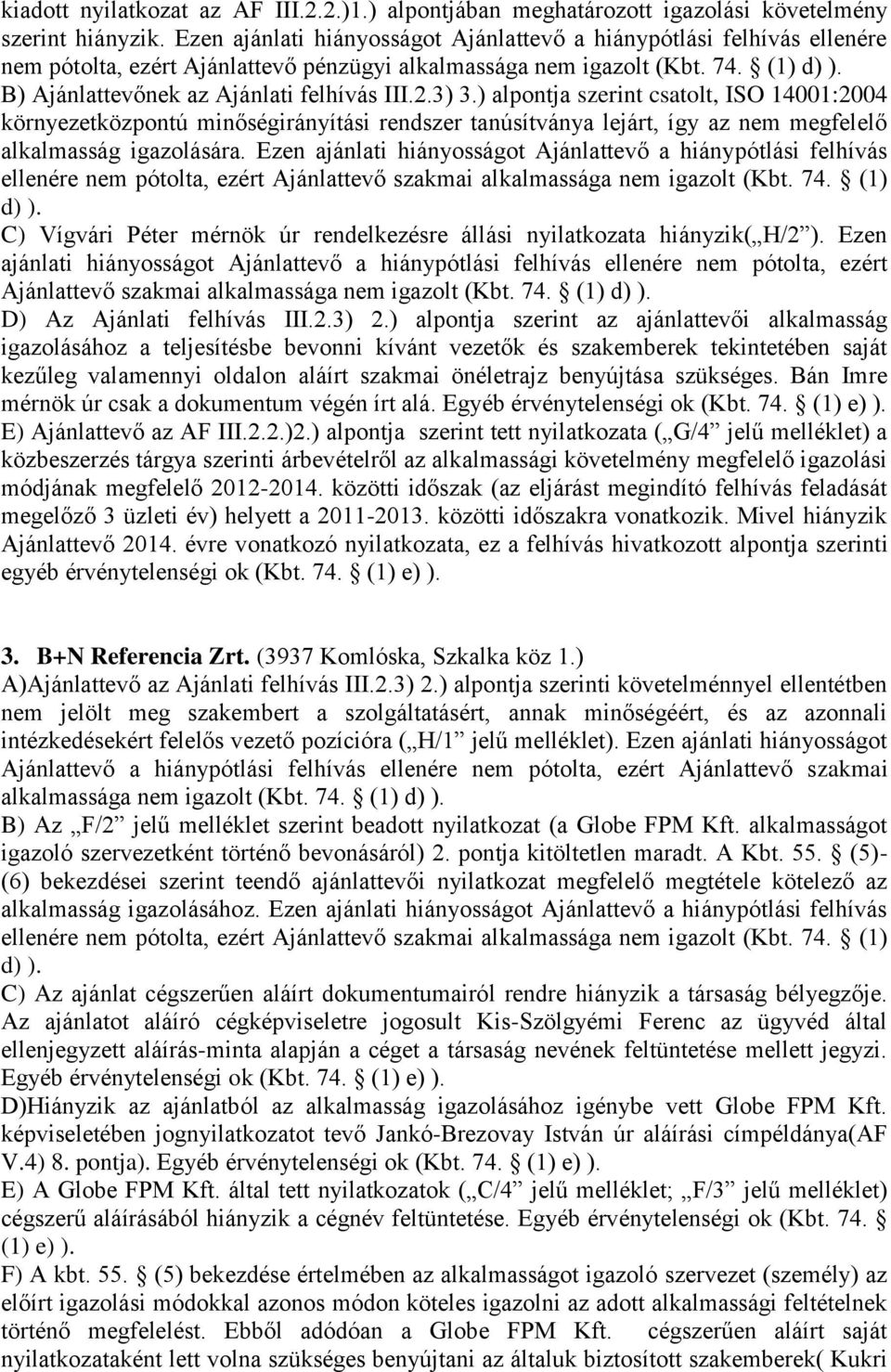 2.3) 3.) alpontja szerint csatolt, ISO 14001:2004 környezetközpontú minőségirányítási rendszer tanúsítványa lejárt, így az nem megfelelő alkalmasság igazolására.