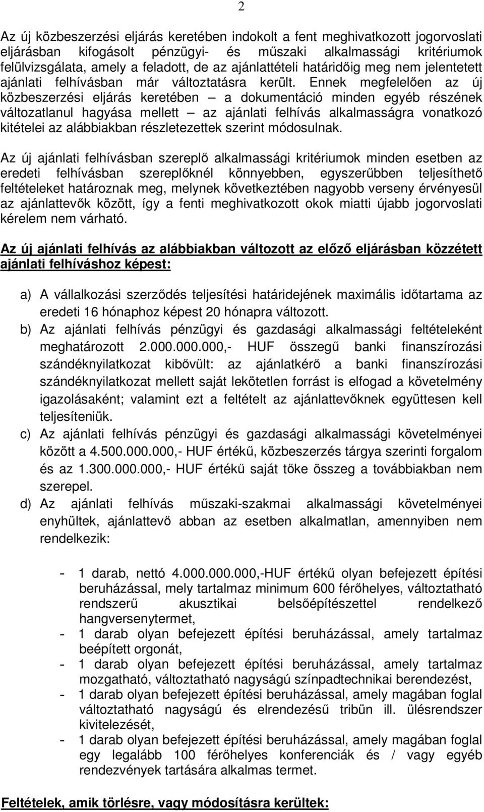 Ennek megfelelően az új közbeszerzési eljárás keretében a dokumentáció minden egyéb részének változatlanul hagyása mellett az ajánlati felhívás alkalmasságra vonatkozó kitételei az alábbiakban