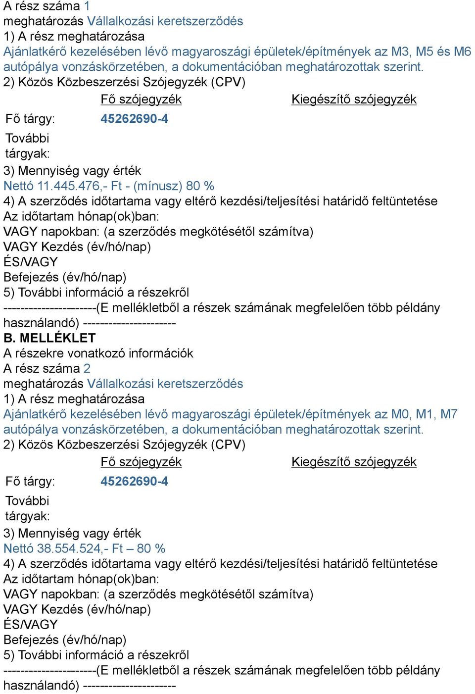 476,- Ft - (mínusz) 80 % 4) A szerződés időtartama vagy eltérő kezdési/teljesítési határidő feltüntetése Az időtartam hónap(ok)ban: VAGY napokban: (a szerződés megkötésétől számítva) VAGY Kezdés