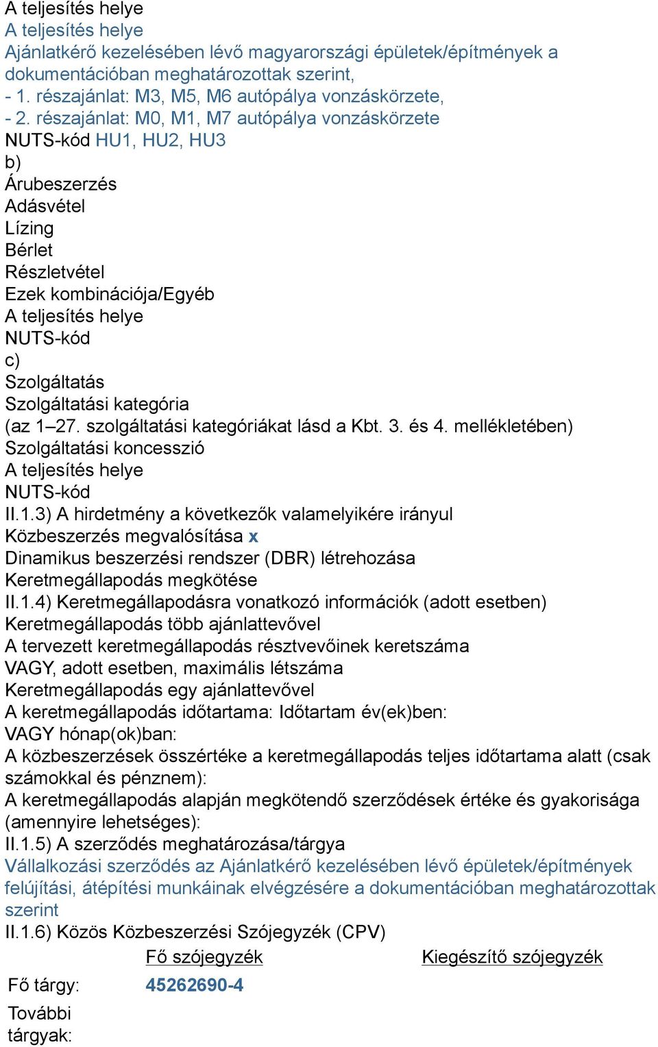 részajánlat: M0, M1, M7 autópálya vonzáskörzete NUTS-kód HU1, HU2, HU3 b) Árubeszerzés Adásvétel Lízing Bérlet Részletvétel Ezek kombinációja/egyéb A teljesítés helye NUTS-kód c) Szolgáltatás