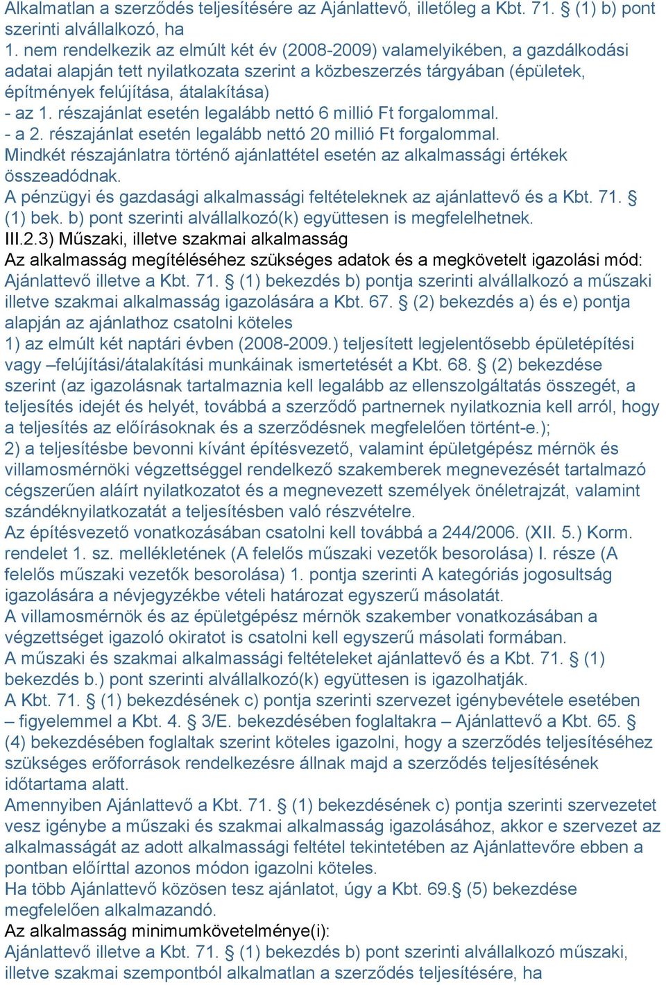 részajánlat esetén legalább nettó 6 millió Ft forgalommal. - a 2. részajánlat esetén legalább nettó 20 millió Ft forgalommal.