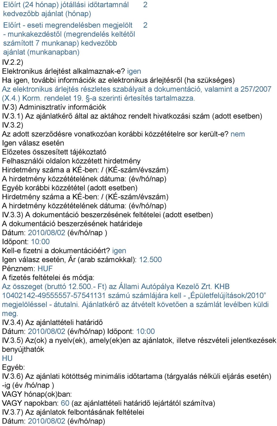 igen Ha igen, további információk az elektronikus árlejtésről (ha szükséges) Az elektronikus árlejtés részletes szabályait a dokumentáció, valamint a 257/2007 (X.4.) Korm. rendelet 19.