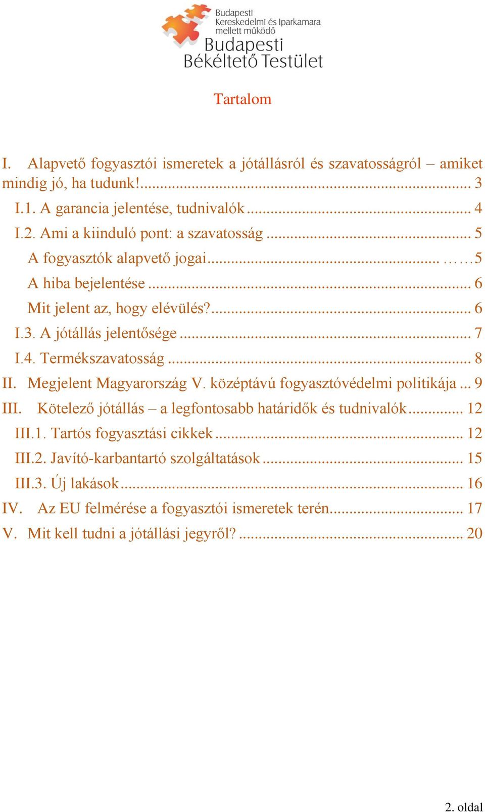 Termékszavatosság... 8 II. Megjelent Magyarország V. középtávú fogyasztóvédelmi politikája... 9 III. Kötelező jótállás a legfontosabb határidők és tudnivalók... 12